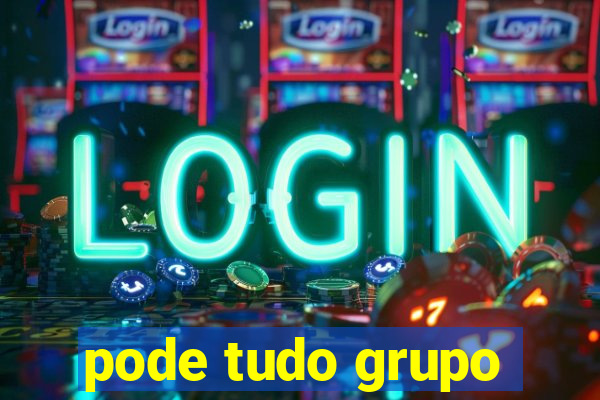 pode tudo grupo